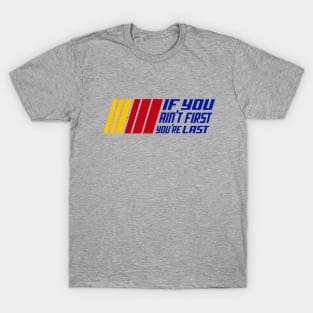 If You Ain't First, You're Last T-Shirt